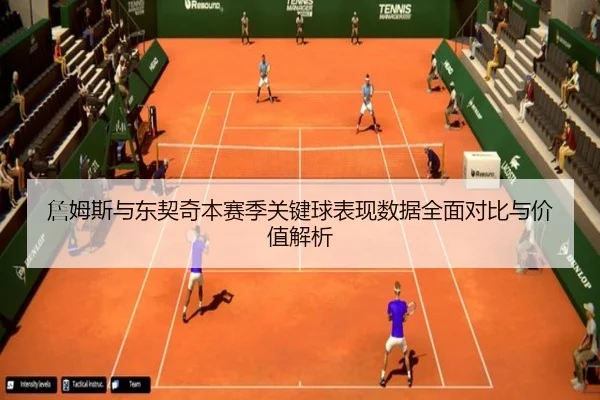 詹姆斯与东契奇本赛季关键球表现数据全面对比与价值解析