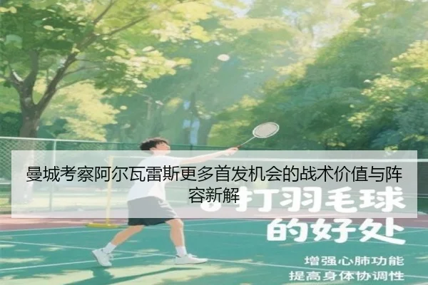 曼城考察阿尔瓦雷斯更多首发机会的战术价值与阵容新解