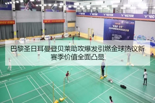 巴黎圣日耳曼登贝莱助攻爆发引燃金球热议新赛季价值全面凸显