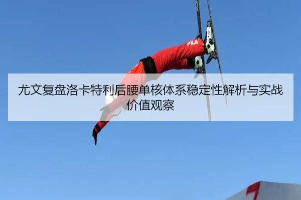 尤文复盘洛卡特利后腰单核体系稳定性解析与实战价值观察
