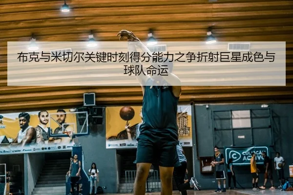 布克与米切尔关键时刻得分能力之争折射巨星成色与球队命运